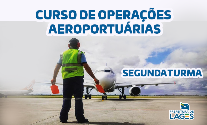Prefeitura de Lages Curso de operações aeroportuárias esgota vagas rapidamente e segunda turma é aberta de imediato 